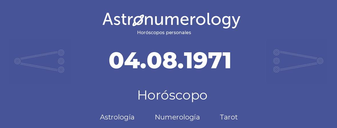 Fecha de nacimiento 04.08.1971 (04 de Agosto de 1971). Horóscopo.