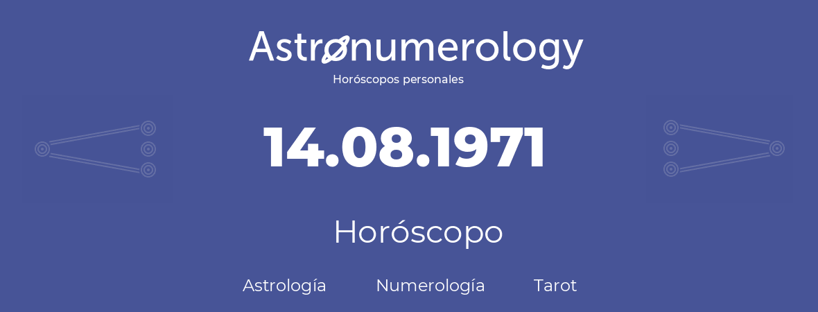 Fecha de nacimiento 14.08.1971 (14 de Agosto de 1971). Horóscopo.