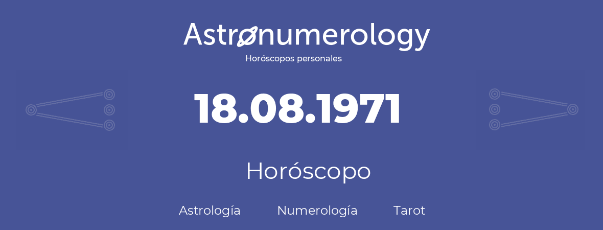 Fecha de nacimiento 18.08.1971 (18 de Agosto de 1971). Horóscopo.