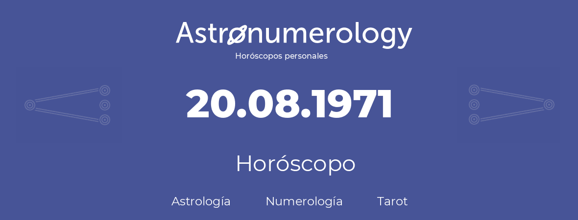 Fecha de nacimiento 20.08.1971 (20 de Agosto de 1971). Horóscopo.