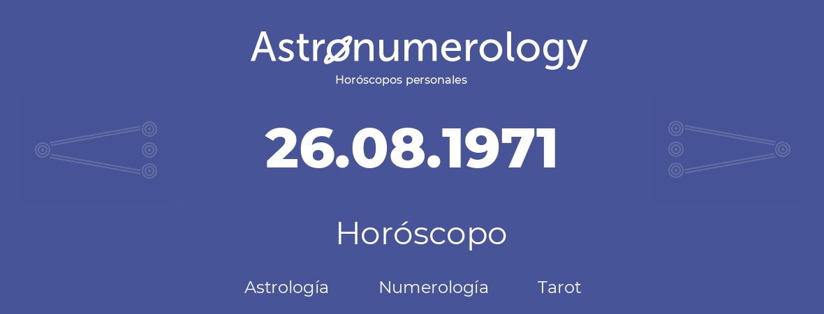 Fecha de nacimiento 26.08.1971 (26 de Agosto de 1971). Horóscopo.
