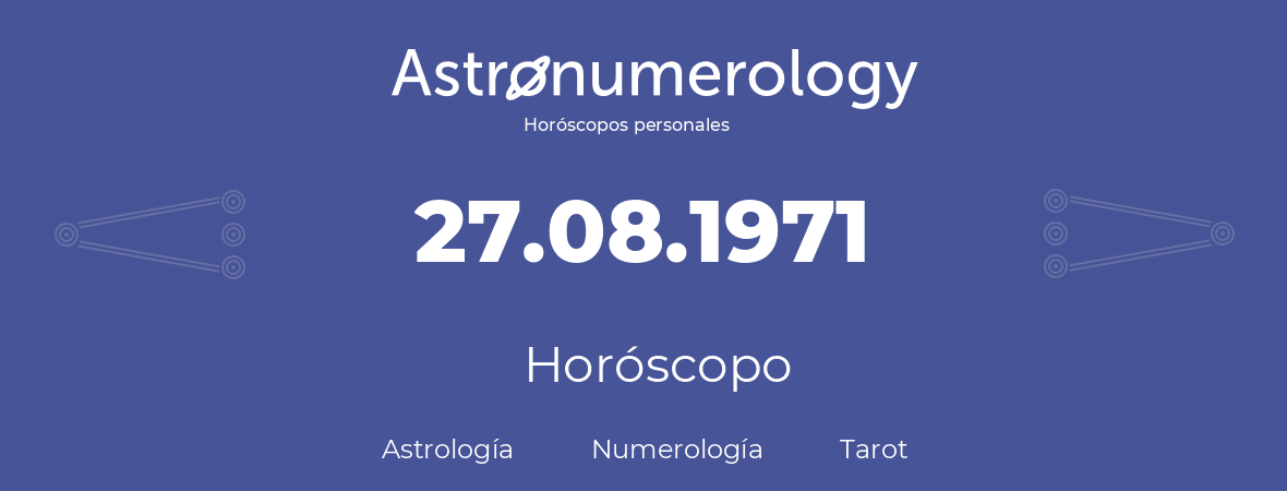 Fecha de nacimiento 27.08.1971 (27 de Agosto de 1971). Horóscopo.