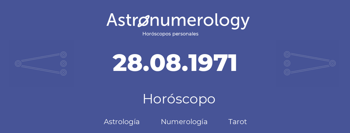 Fecha de nacimiento 28.08.1971 (28 de Agosto de 1971). Horóscopo.