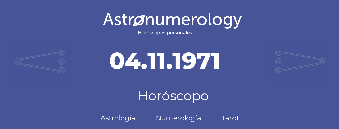 Fecha de nacimiento 04.11.1971 (4 de Noviembre de 1971). Horóscopo.