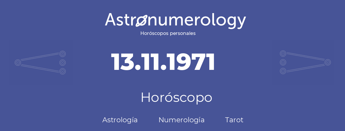 Fecha de nacimiento 13.11.1971 (13 de Noviembre de 1971). Horóscopo.