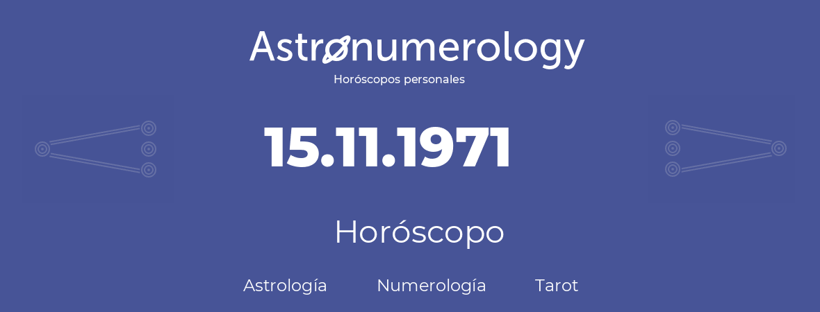 Fecha de nacimiento 15.11.1971 (15 de Noviembre de 1971). Horóscopo.