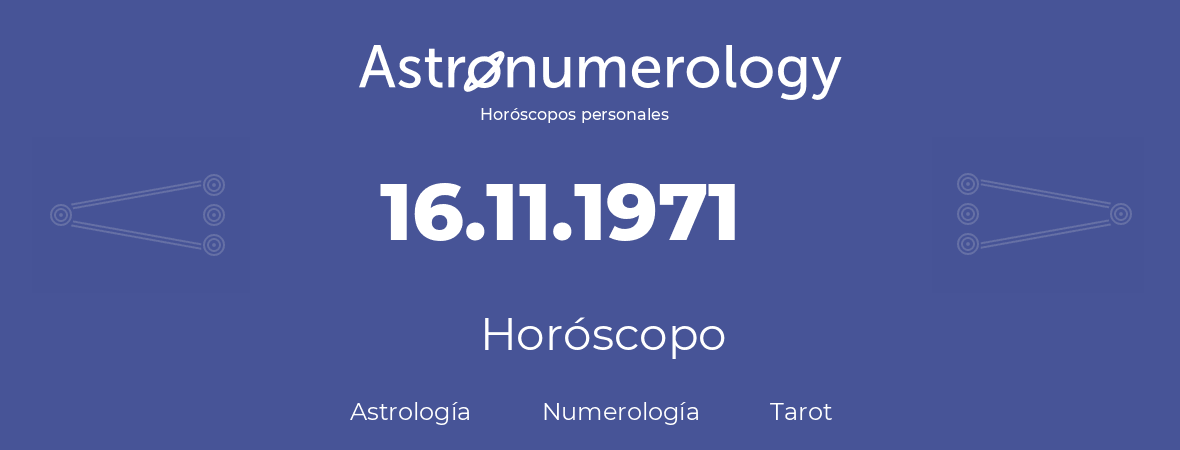 Fecha de nacimiento 16.11.1971 (16 de Noviembre de 1971). Horóscopo.