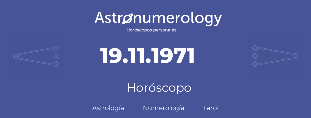 Fecha de nacimiento 19.11.1971 (19 de Noviembre de 1971). Horóscopo.