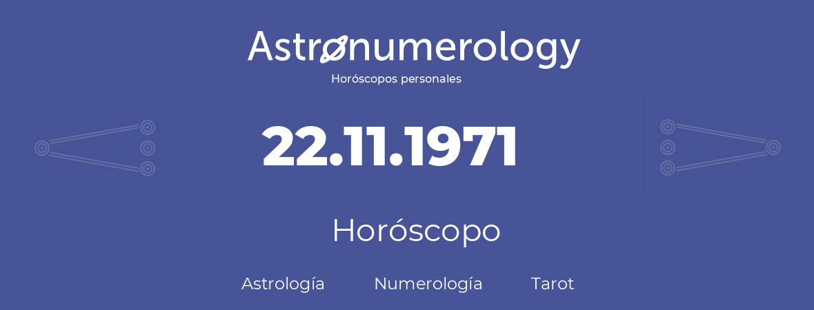 Fecha de nacimiento 22.11.1971 (22 de Noviembre de 1971). Horóscopo.