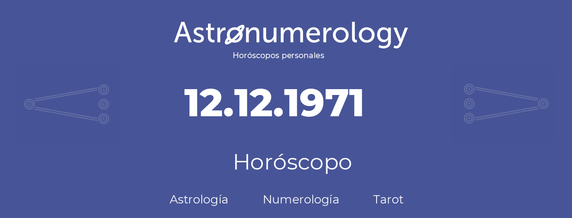 Fecha de nacimiento 12.12.1971 (12 de Diciembre de 1971). Horóscopo.