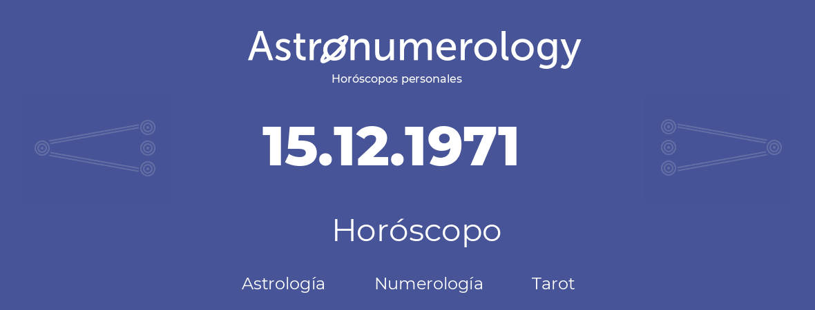 Fecha de nacimiento 15.12.1971 (15 de Diciembre de 1971). Horóscopo.
