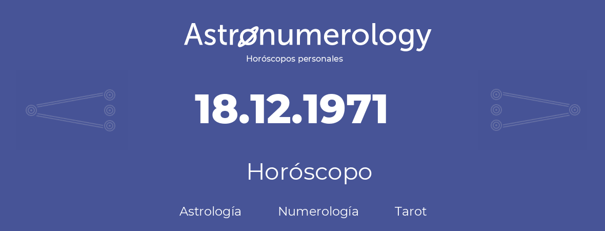 Fecha de nacimiento 18.12.1971 (18 de Diciembre de 1971). Horóscopo.