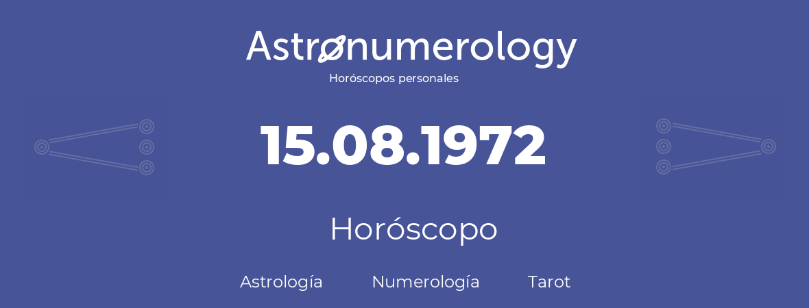 Fecha de nacimiento 15.08.1972 (15 de Agosto de 1972). Horóscopo.