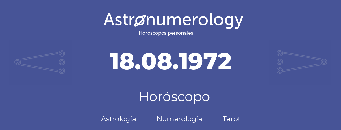Fecha de nacimiento 18.08.1972 (18 de Agosto de 1972). Horóscopo.