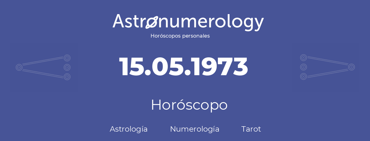 Fecha de nacimiento 15.05.1973 (15 de Mayo de 1973). Horóscopo.
