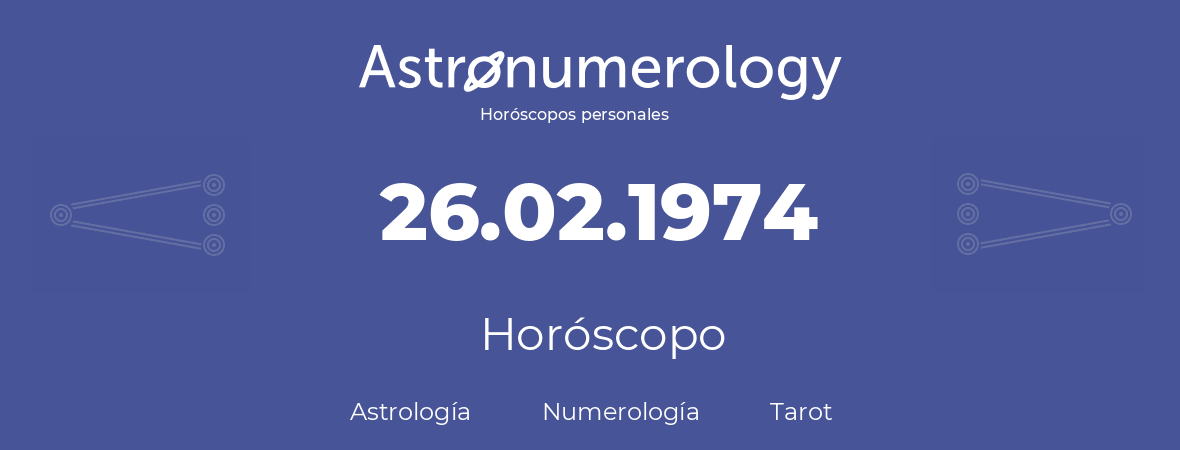Fecha de nacimiento 26.02.1974 (26 de Febrero de 1974). Horóscopo.