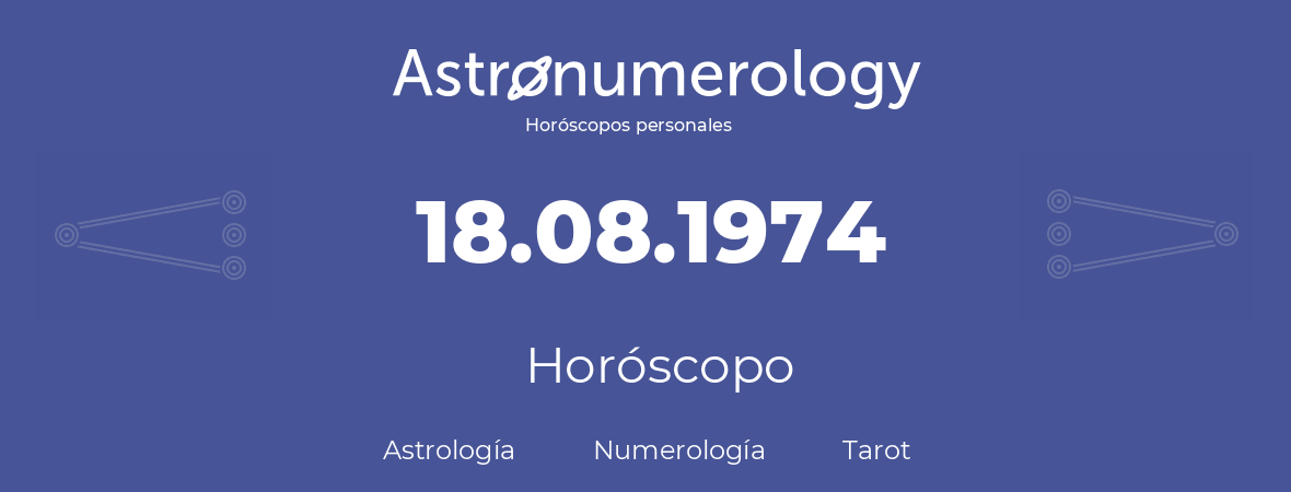 Fecha de nacimiento 18.08.1974 (18 de Agosto de 1974). Horóscopo.