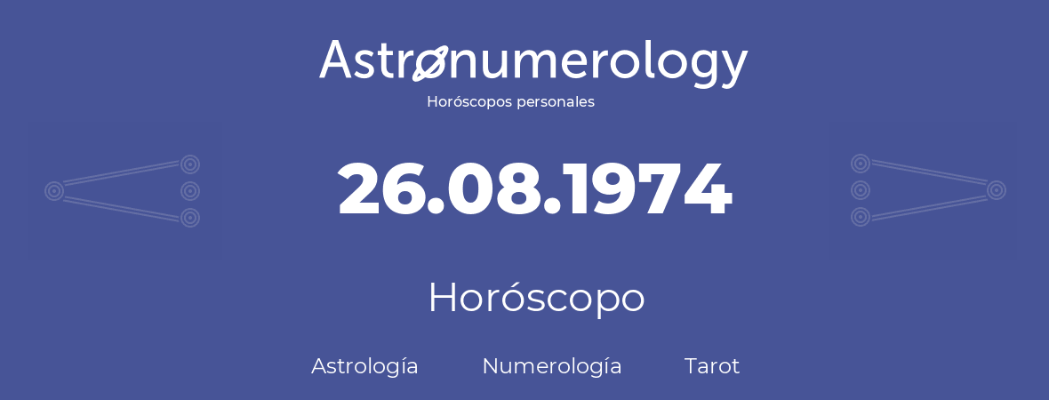 Fecha de nacimiento 26.08.1974 (26 de Agosto de 1974). Horóscopo.