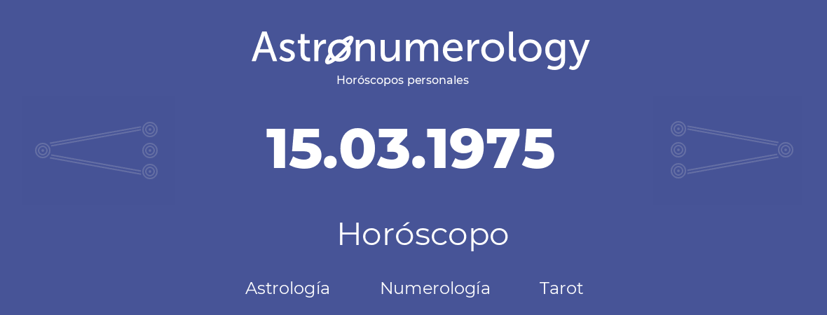 Fecha de nacimiento 15.03.1975 (15 de Marzo de 1975). Horóscopo.