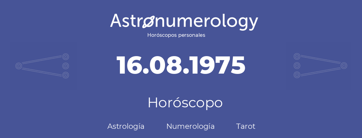 Fecha de nacimiento 16.08.1975 (16 de Agosto de 1975). Horóscopo.