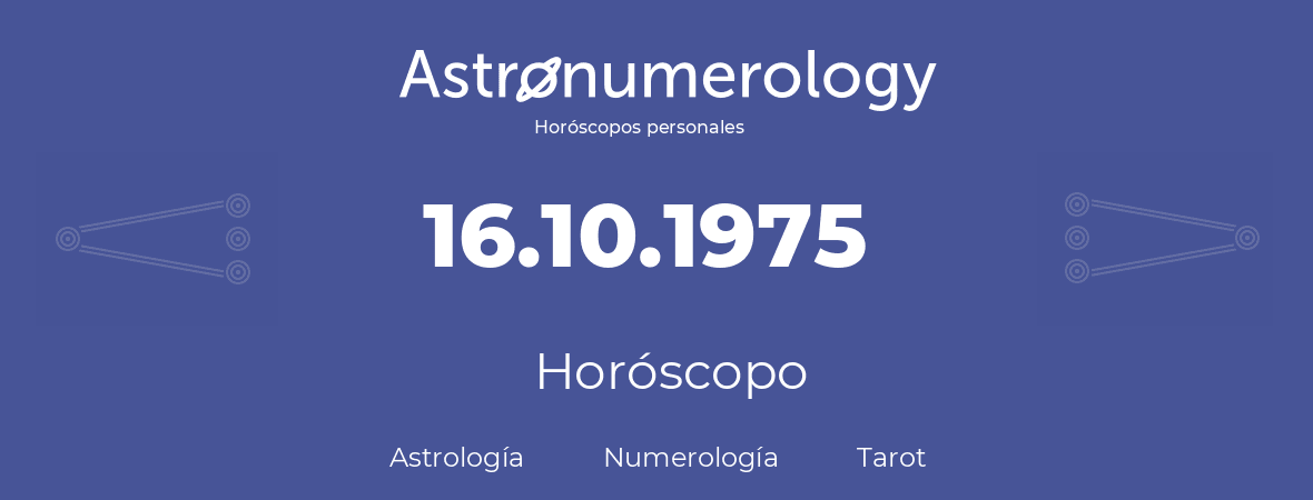 Fecha de nacimiento 16.10.1975 (16 de Octubre de 1975). Horóscopo.