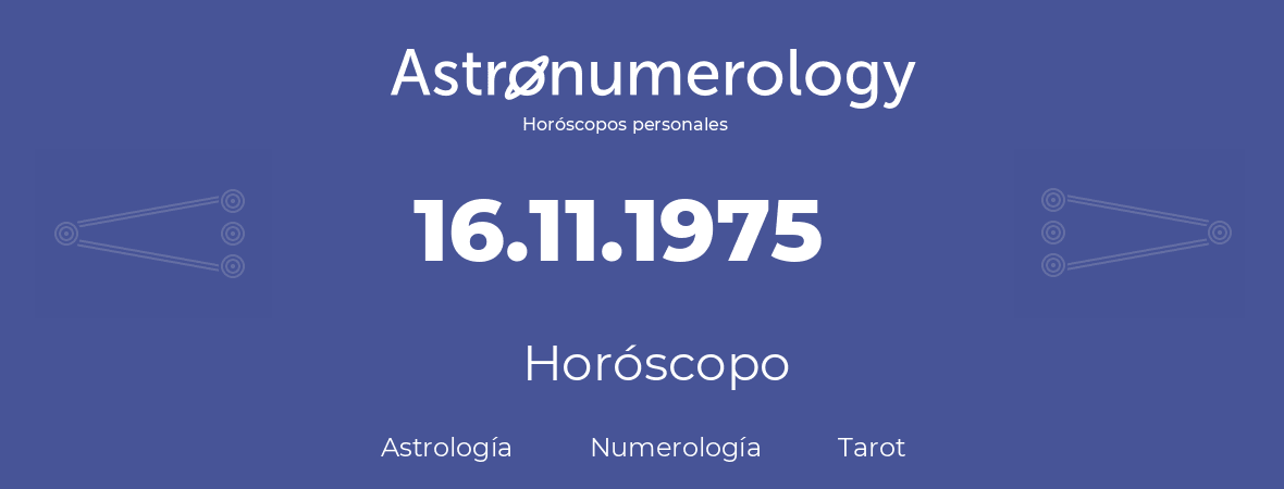 Fecha de nacimiento 16.11.1975 (16 de Noviembre de 1975). Horóscopo.