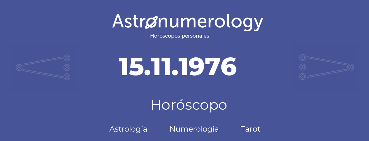 Fecha de nacimiento 15.11.1976 (15 de Noviembre de 1976). Horóscopo.