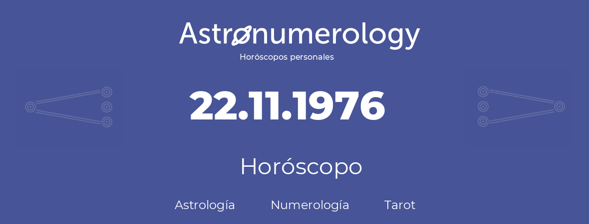 Fecha de nacimiento 22.11.1976 (22 de Noviembre de 1976). Horóscopo.