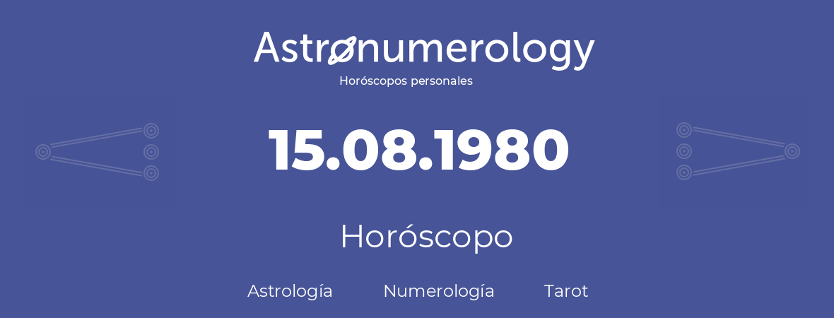 Fecha de nacimiento 15.08.1980 (15 de Agosto de 1980). Horóscopo.