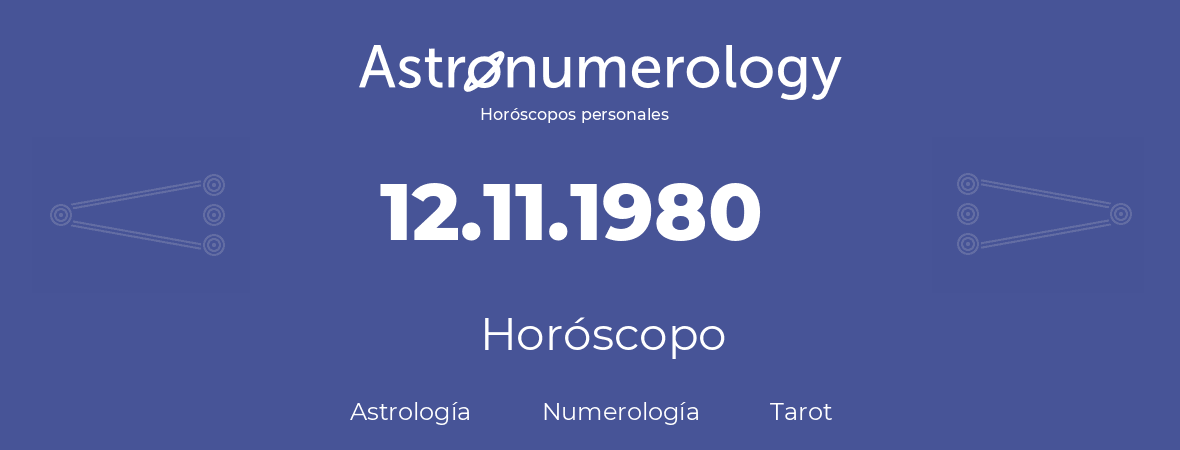 Fecha de nacimiento 12.11.1980 (12 de Noviembre de 1980). Horóscopo.