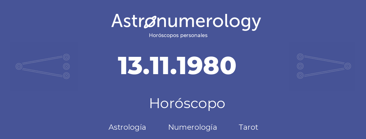 Fecha de nacimiento 13.11.1980 (13 de Noviembre de 1980). Horóscopo.
