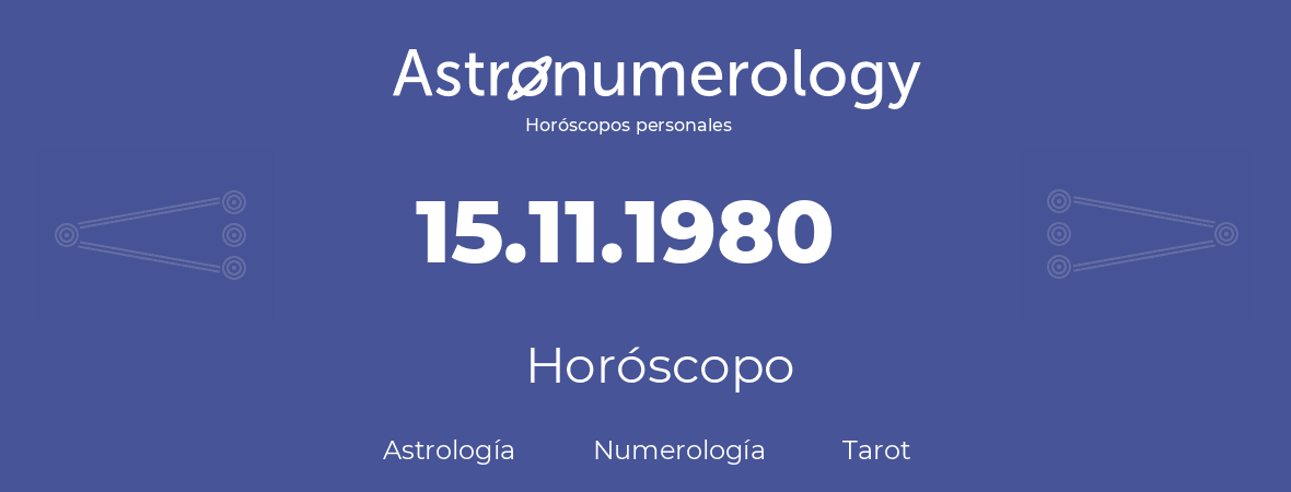 Fecha de nacimiento 15.11.1980 (15 de Noviembre de 1980). Horóscopo.