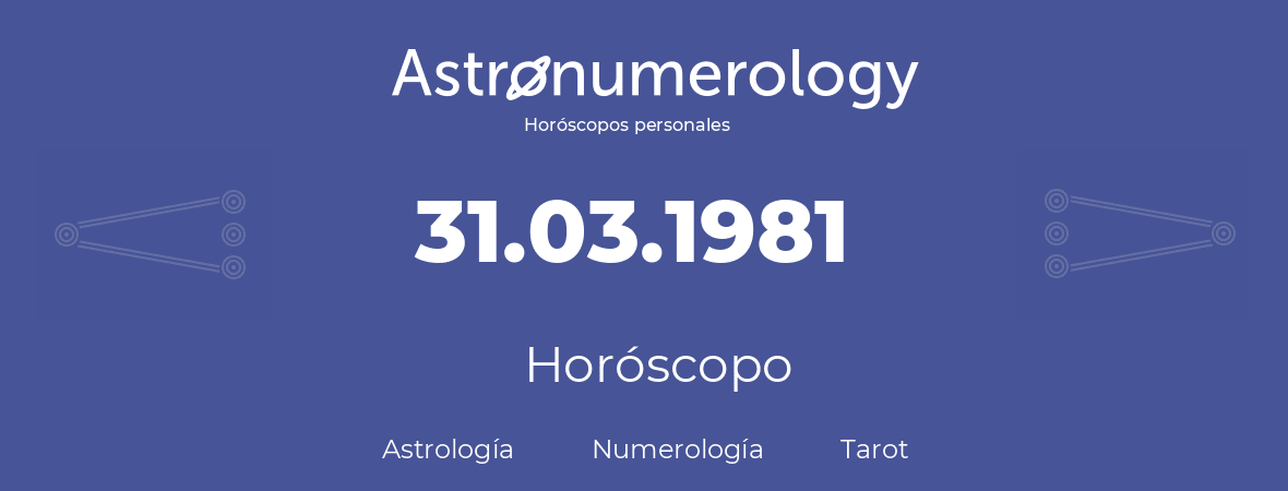 Fecha de nacimiento 31.03.1981 (31 de Marzo de 1981). Horóscopo.