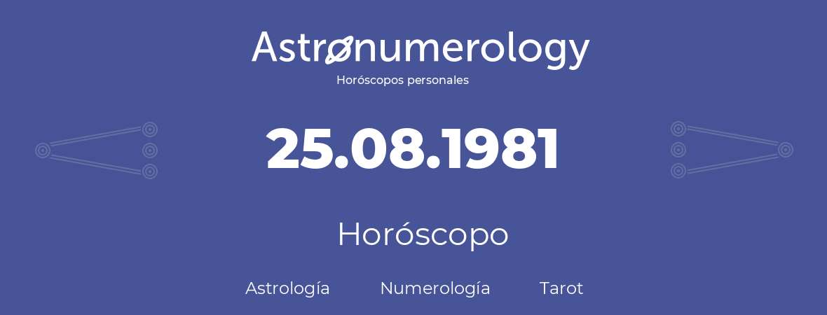 Fecha de nacimiento 25.08.1981 (25 de Agosto de 1981). Horóscopo.