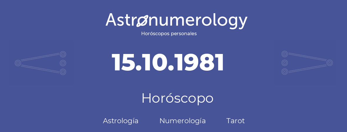 Fecha de nacimiento 15.10.1981 (15 de Octubre de 1981). Horóscopo.