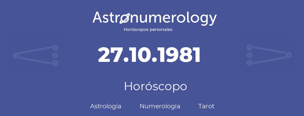 Fecha de nacimiento 27.10.1981 (27 de Octubre de 1981). Horóscopo.