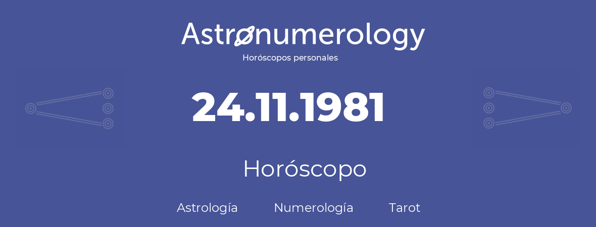 Fecha de nacimiento 24.11.1981 (24 de Noviembre de 1981). Horóscopo.