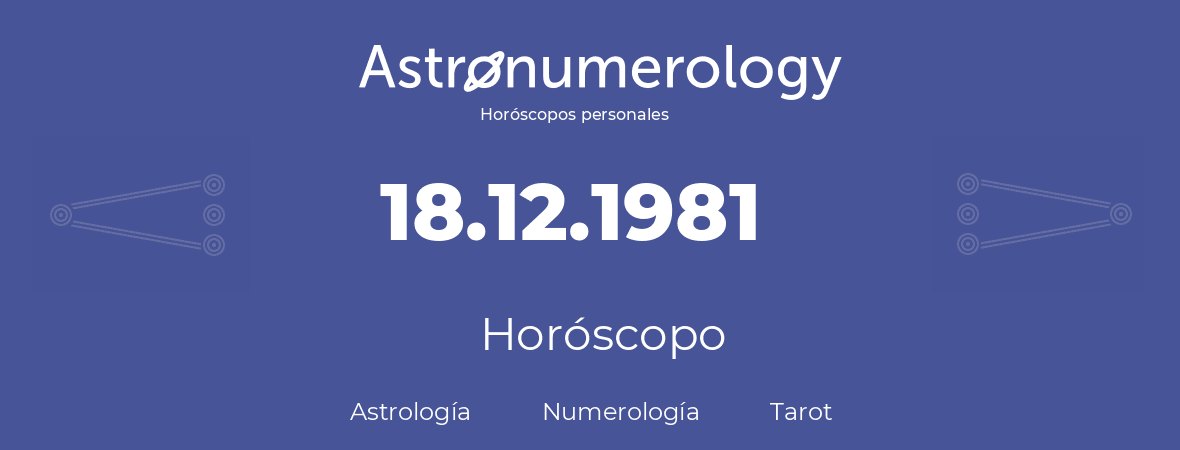 Fecha de nacimiento 18.12.1981 (18 de Diciembre de 1981). Horóscopo.