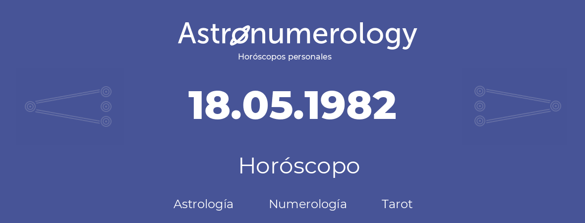 Fecha de nacimiento 18.05.1982 (18 de Mayo de 1982). Horóscopo.