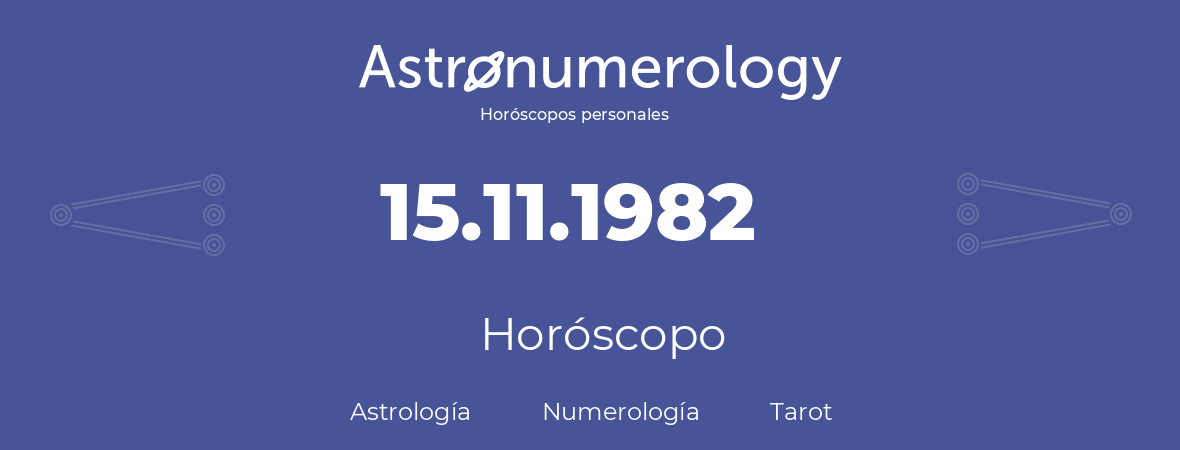 Fecha de nacimiento 15.11.1982 (15 de Noviembre de 1982). Horóscopo.