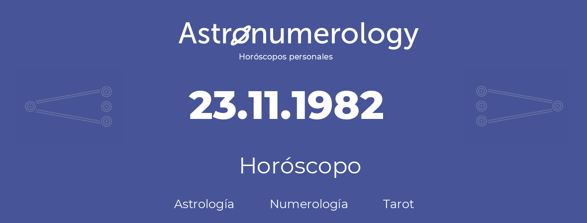 Fecha de nacimiento 23.11.1982 (23 de Noviembre de 1982). Horóscopo.