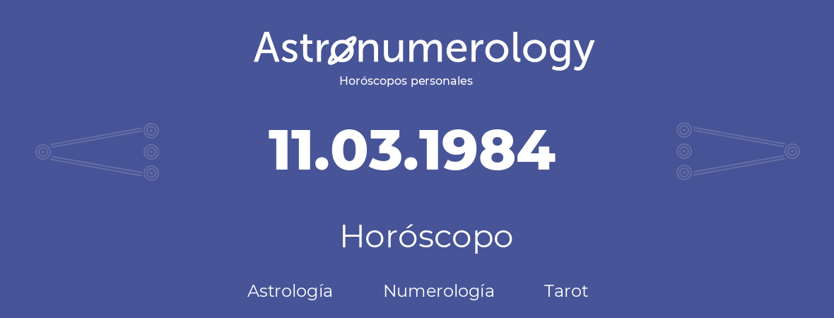 Fecha de nacimiento 11.03.1984 (11 de Marzo de 1984). Horóscopo.