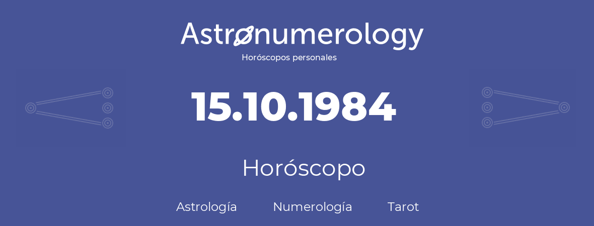 Fecha de nacimiento 15.10.1984 (15 de Octubre de 1984). Horóscopo.