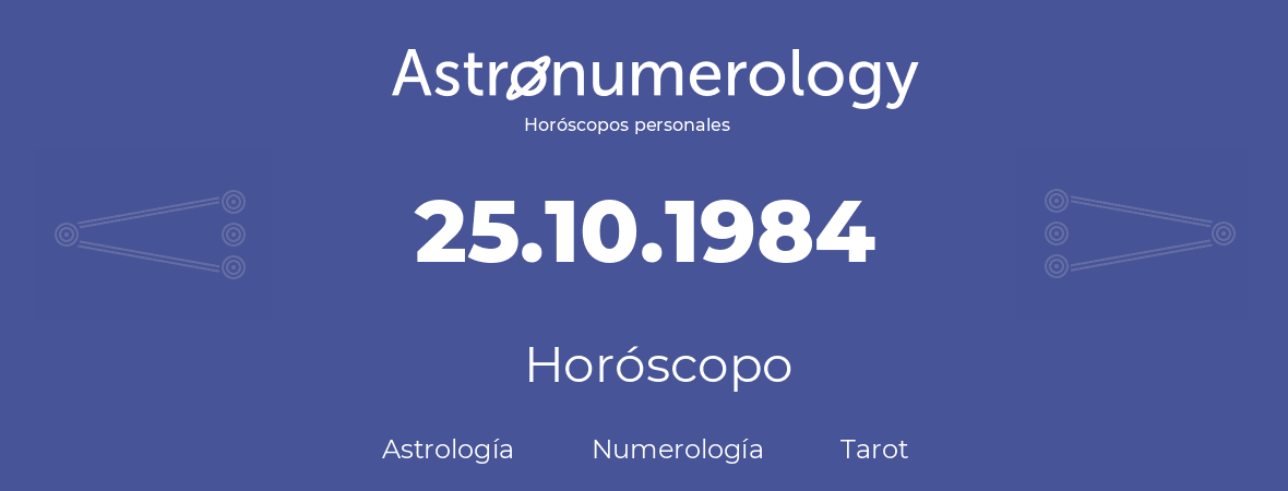 Fecha de nacimiento 25.10.1984 (25 de Octubre de 1984). Horóscopo.