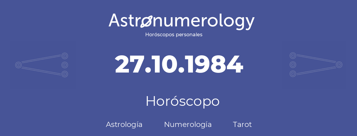 Fecha de nacimiento 27.10.1984 (27 de Octubre de 1984). Horóscopo.