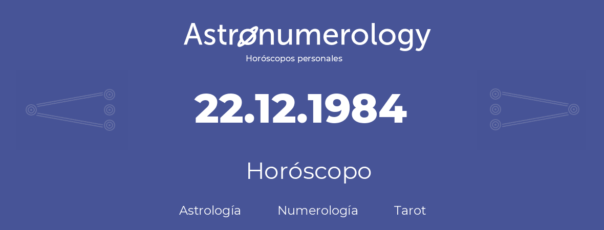 Fecha de nacimiento 22.12.1984 (22 de Diciembre de 1984). Horóscopo.