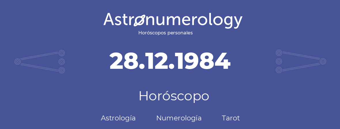 Fecha de nacimiento 28.12.1984 (28 de Diciembre de 1984). Horóscopo.