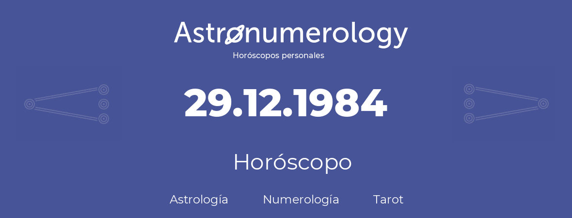 Fecha de nacimiento 29.12.1984 (29 de Diciembre de 1984). Horóscopo.