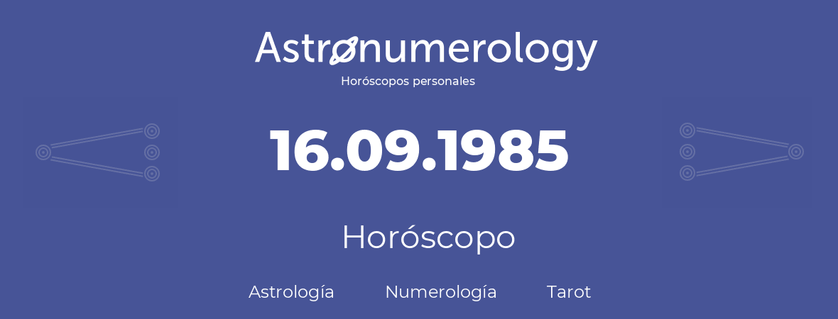 Fecha de nacimiento 16.09.1985 (16 de Septiembre de 1985). Horóscopo.