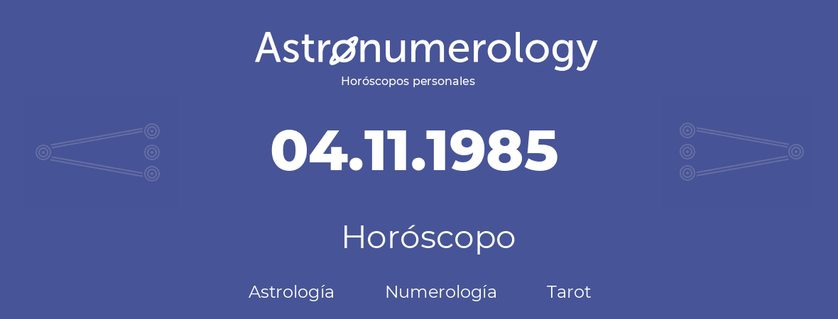 Fecha de nacimiento 04.11.1985 (04 de Noviembre de 1985). Horóscopo.